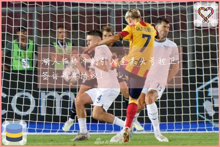 湖人临终冲刺引入全美头号控卫，签订两年协议！