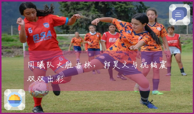 同曦队大胜吉林，郭昊文与祝铭震双双出彩