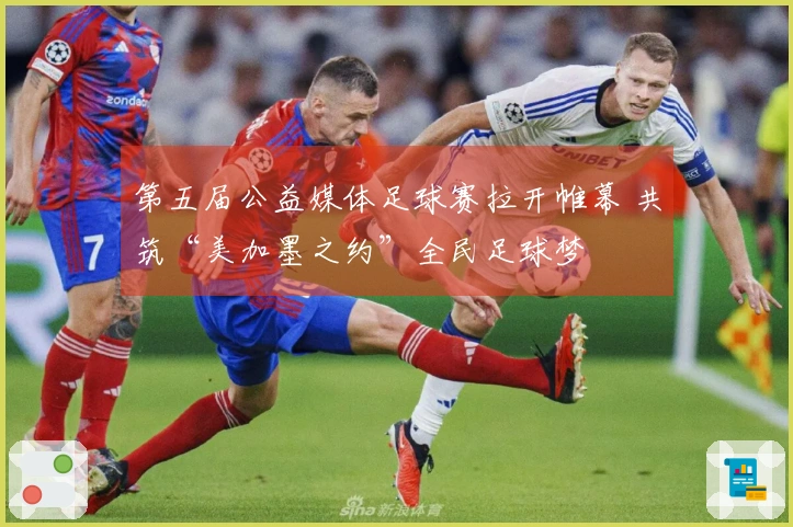 第五届公益媒体足球赛拉开帷幕 共筑“美加墨之约”全民足球梦
