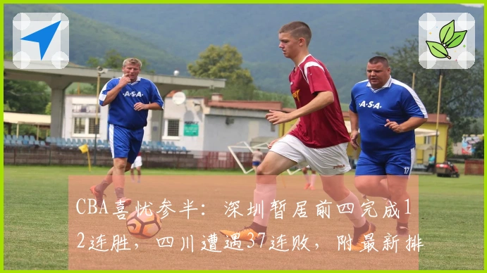 CBA喜忧参半：深圳暂居前四完成12连胜，四川遭遇37连败，附最新排名